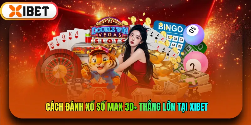 Cách Đánh Xổ số Max 3D+ Thắng Lớn Tại XIBET