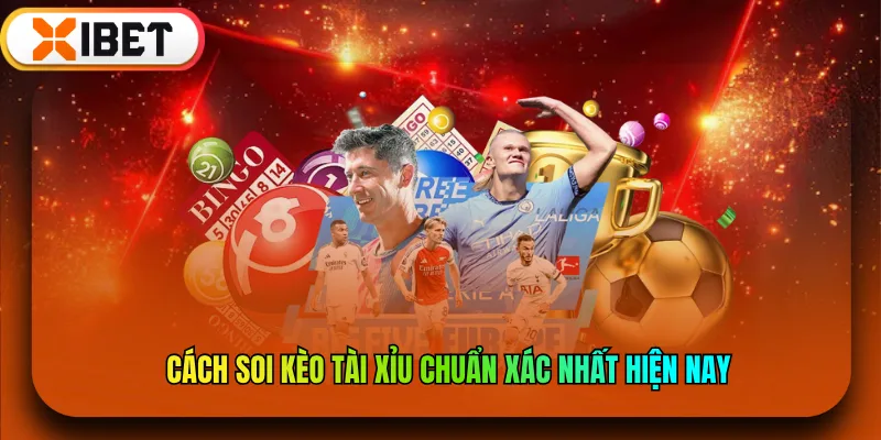 Cách Soi Kèo Tài Xỉu Chuẩn Xác Nhất Hiện Nay