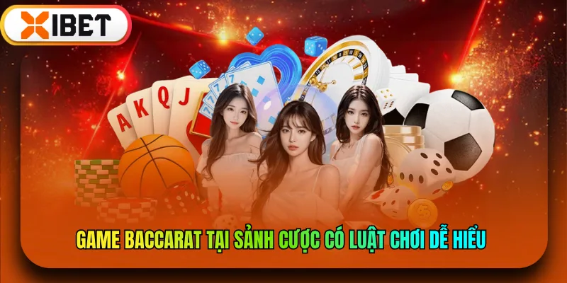 Game Baccarat tại sảnh cược có luật chơi dễ hiểu