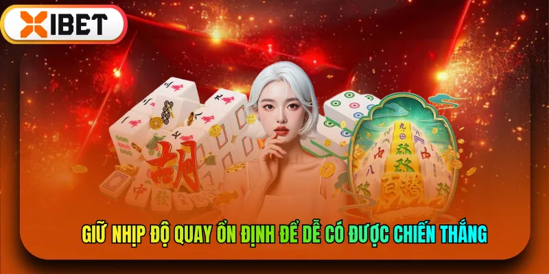 Đường Mạt Chược - Game Quay Hũ Được Ưa Chuộng 2025 4 Giữ nhịp độ quay ổn định để dễ có được chiến thắng